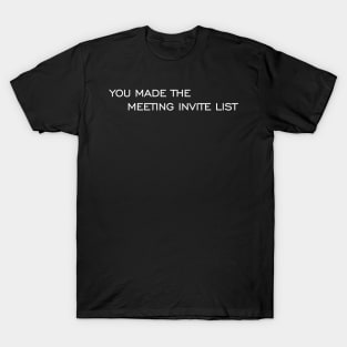 You made the meeting invite list T-Shirt